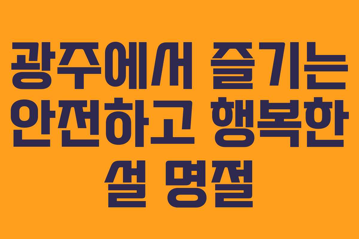 광주에서 즐기는 안전하고 행복한 설 명절
