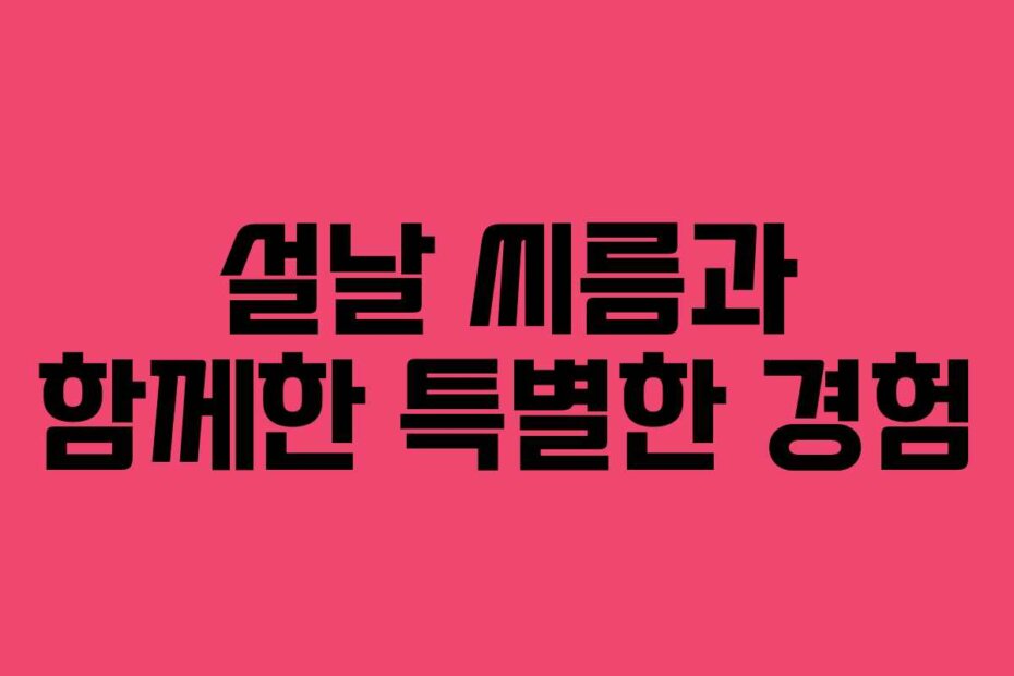 설날 씨름과 함께한 특별한 경험