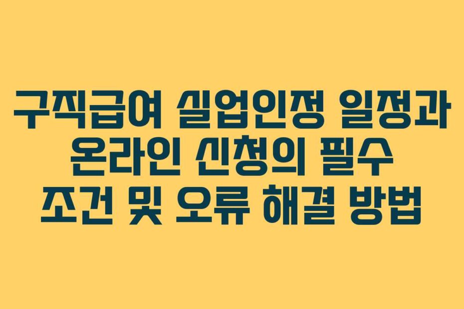 구직급여 실업인정 일정과 온라인 신청의 필수 조건 및 오류 해결 방법
