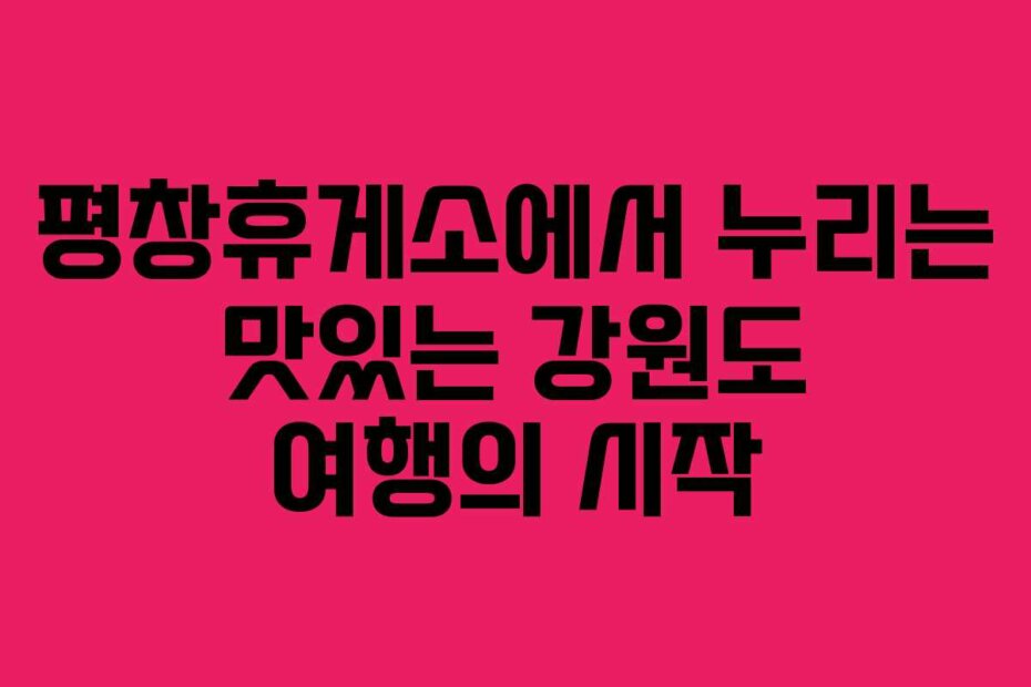 평창휴게소에서 누리는 맛있는 강원도 여행의 시작