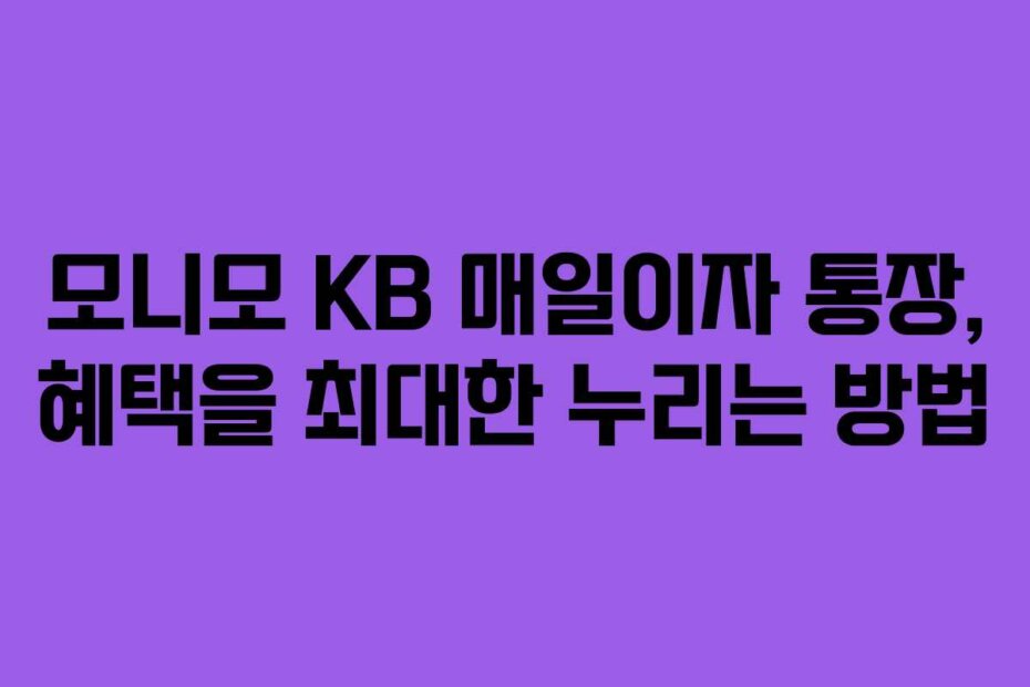 모니모 KB 매일이자 통장, 혜택을 최대한 누리는 방법