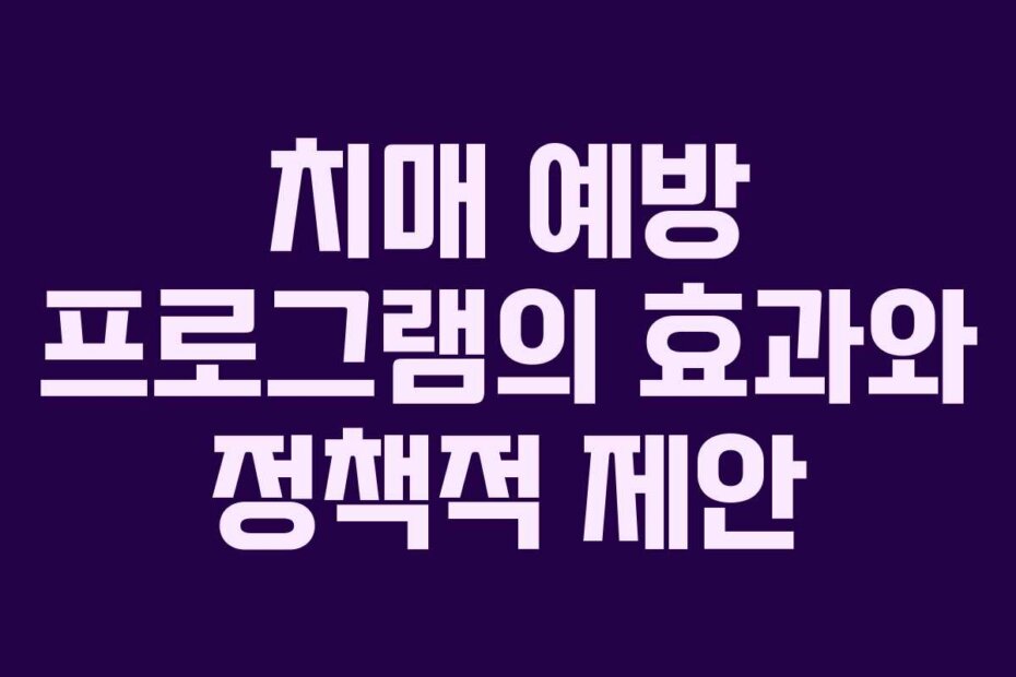 치매 예방 프로그램의 효과와 정책적 제안