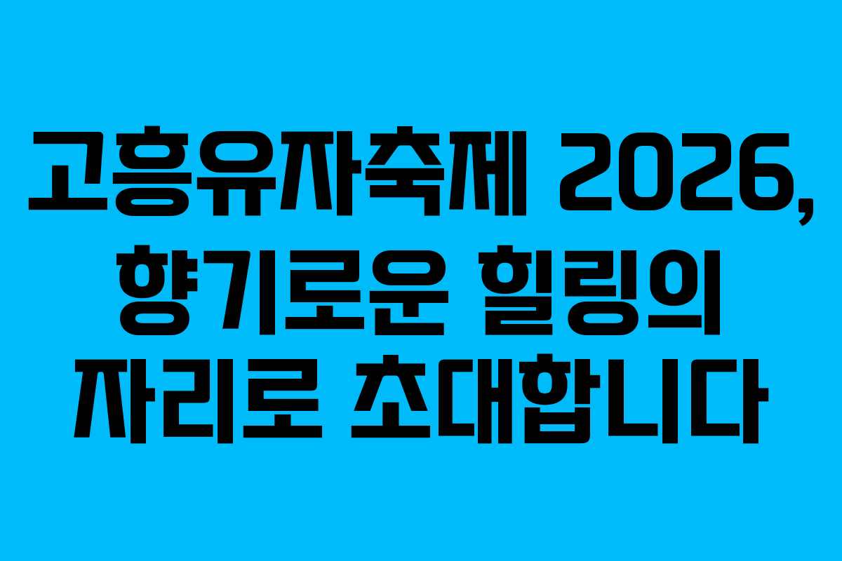 고흥유자축제 2026, 향기로운 힐링의 자리로 초대합니다