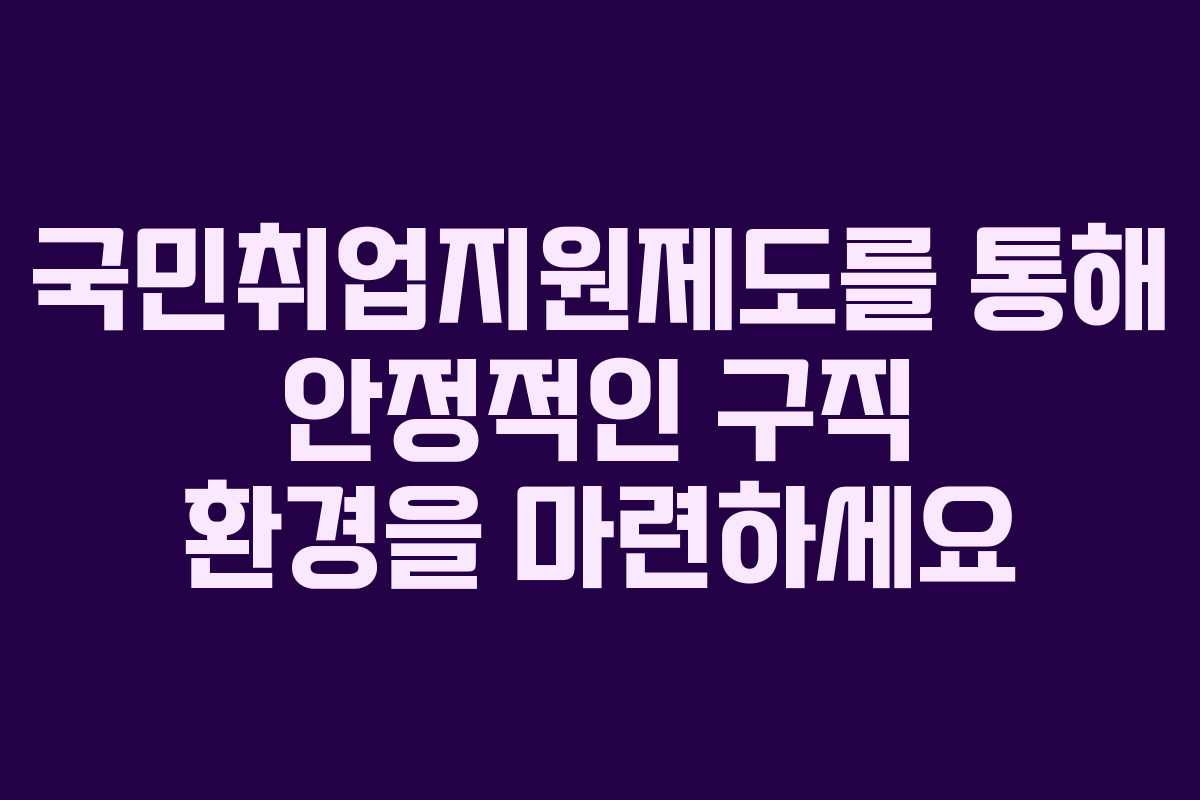 국민취업지원제도를 통해 안정적인 구직 환경을 마련하세요