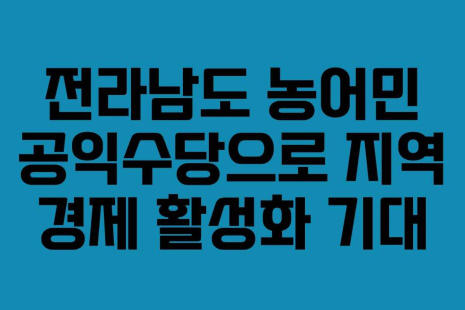 전라남도 농어민 공익수당으로 지역 경제 활성화 기대