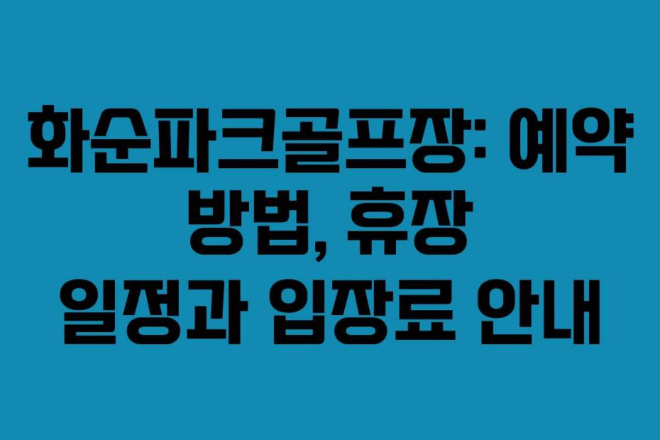 화순파크골프장: 예약 방법, 휴장 일정과 입장료 안내