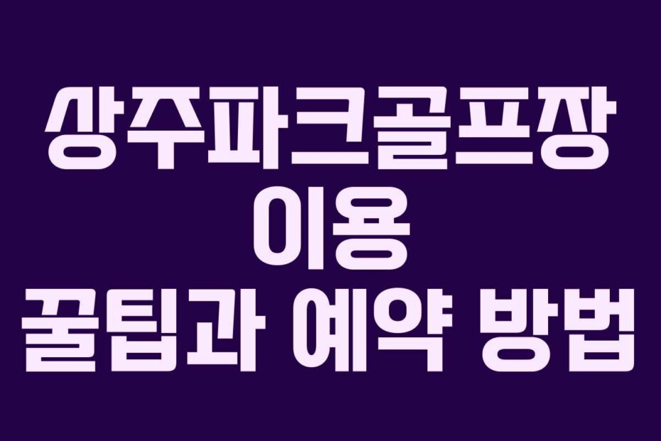상주파크골프장 이용 꿀팁과 예약 방법