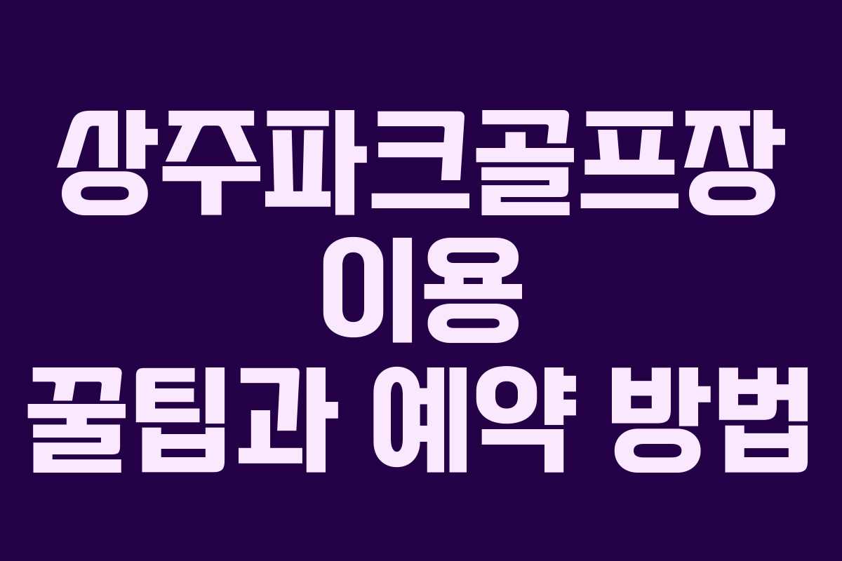 상주파크골프장 이용 꿀팁과 예약 방법