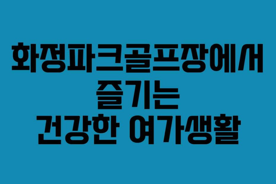 화정파크골프장에서 즐기는 건강한 여가생활