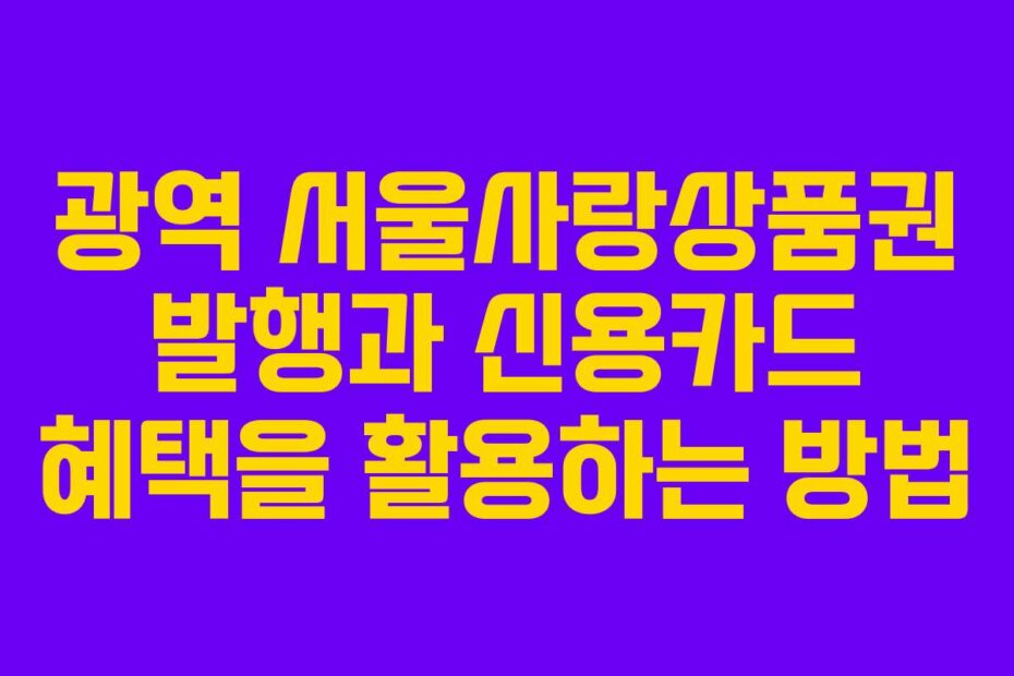 광역 서울사랑상품권 발행과 신용카드 혜택을 활용하는 방법
