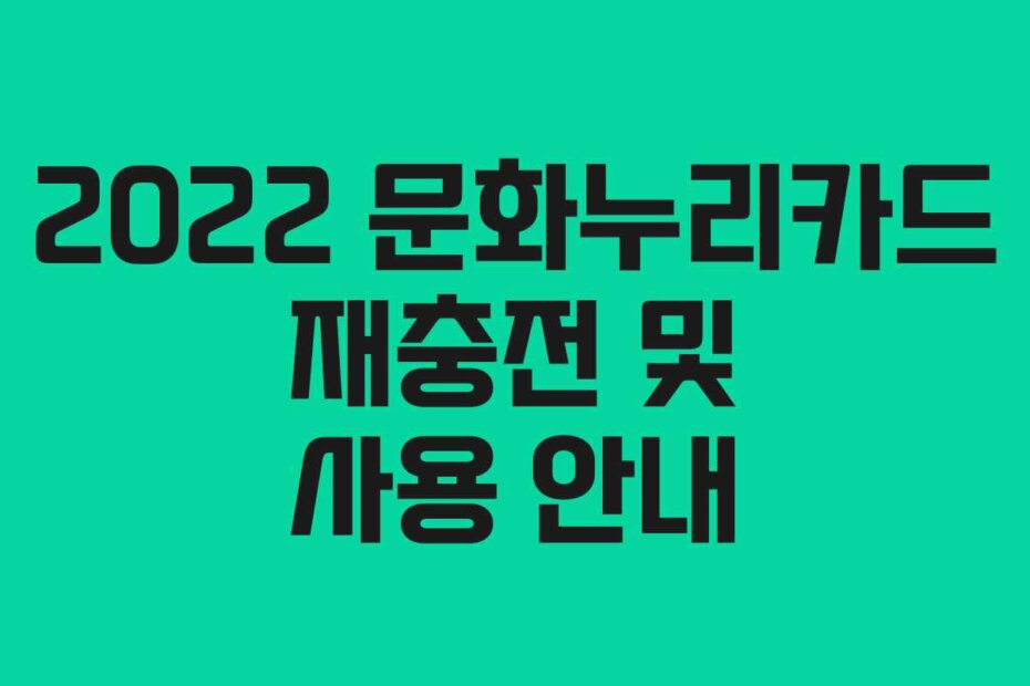2022 문화누리카드 재충전 및 사용 안내
