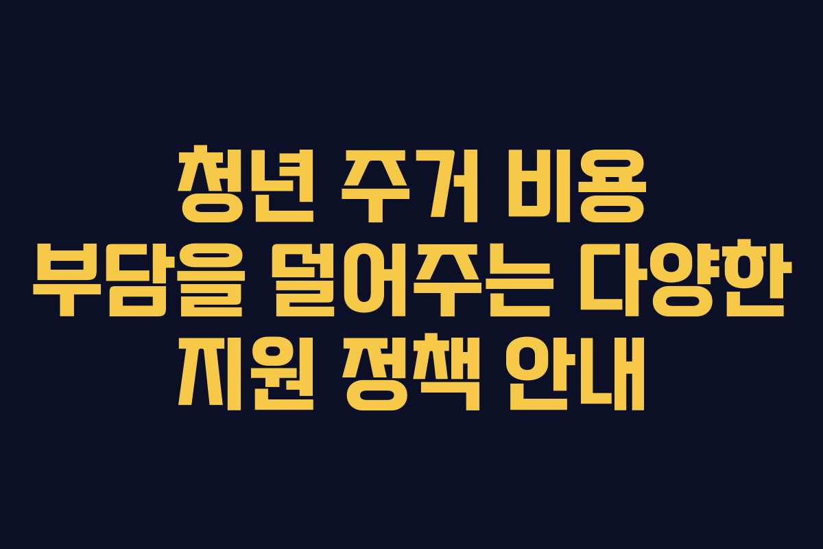 청년 주거 비용 부담을 덜어주는 다양한 지원 정책 안내