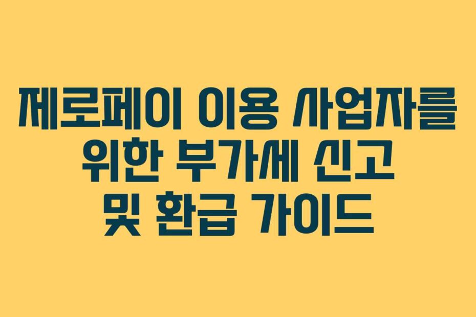 제로페이 이용 사업자를 위한 부가세 신고 및 환급 가이드