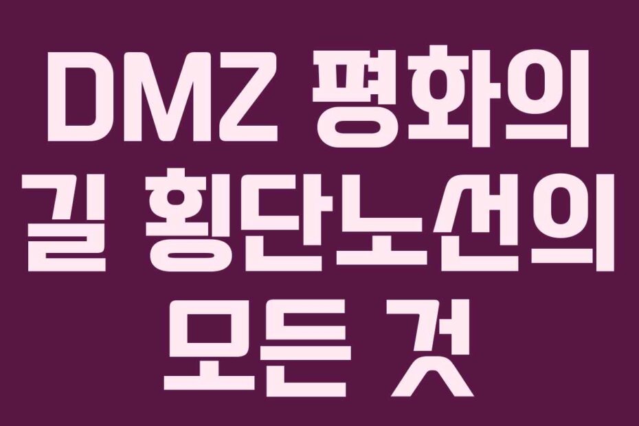 DMZ 평화의 길 횡단노선의 모든 것