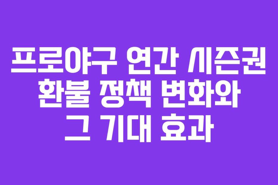 프로야구 연간 시즌권 환불 정책 변화와 그 기대 효과