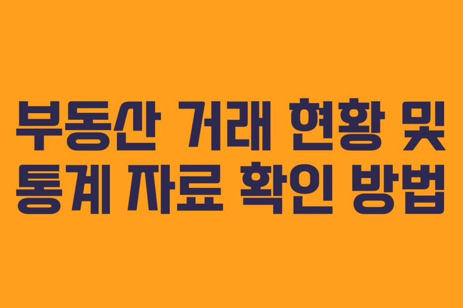부동산 거래 현황 및 통계 자료 확인 방법