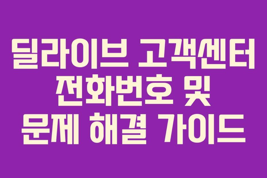 딜라이브 고객센터 전화번호 및 문제 해결 가이드