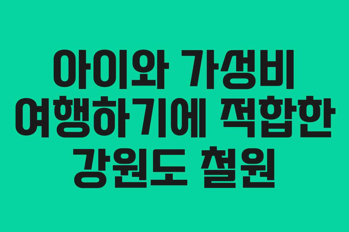 아이와 가성비 여행하기에 적합한 강원도 철원