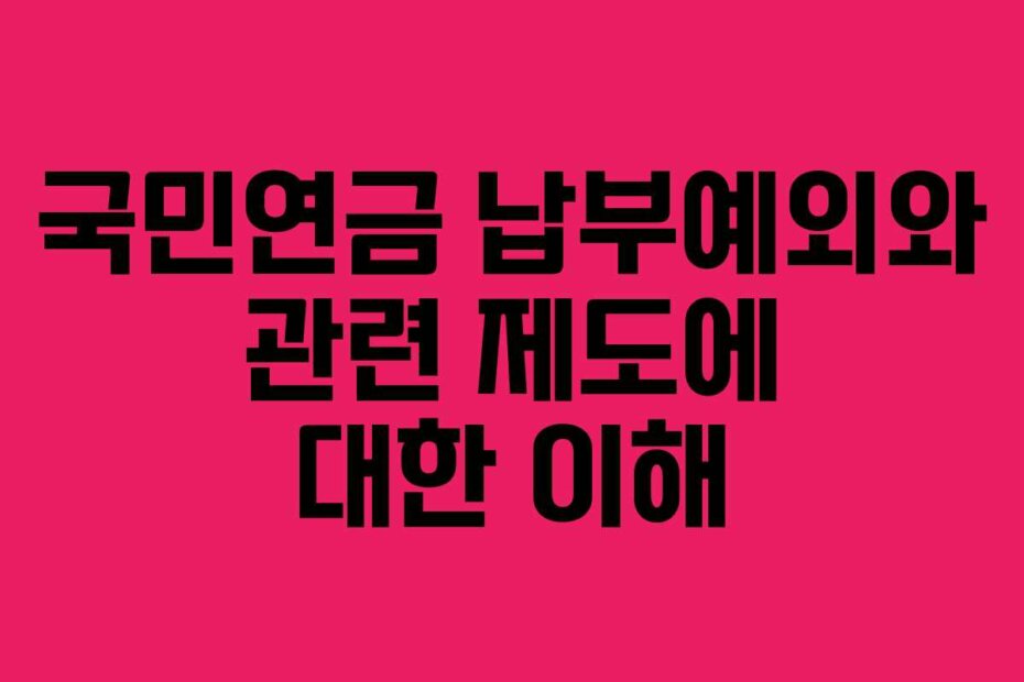 국민연금 납부예외와 관련 제도에 대한 이해
