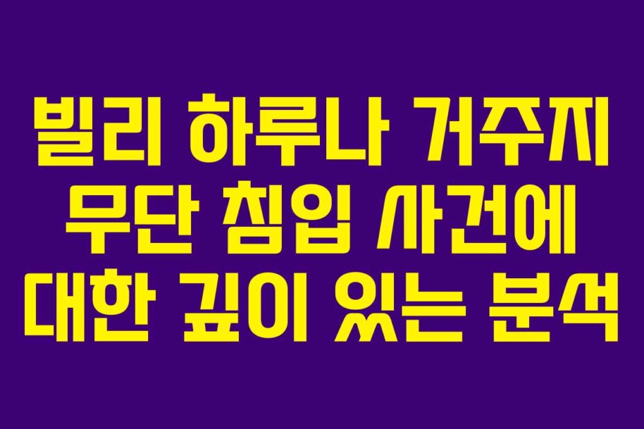 빌리 하루나 거주지 무단 침입 사건에 대한 깊이 있는 분석
