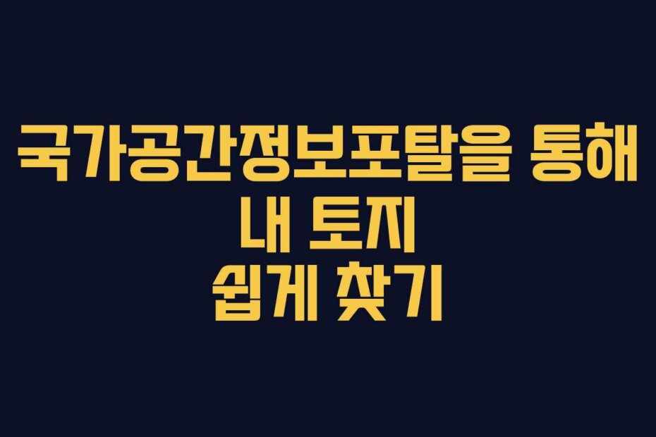 국가공간정보포탈을 통해 내 토지 쉽게 찾기