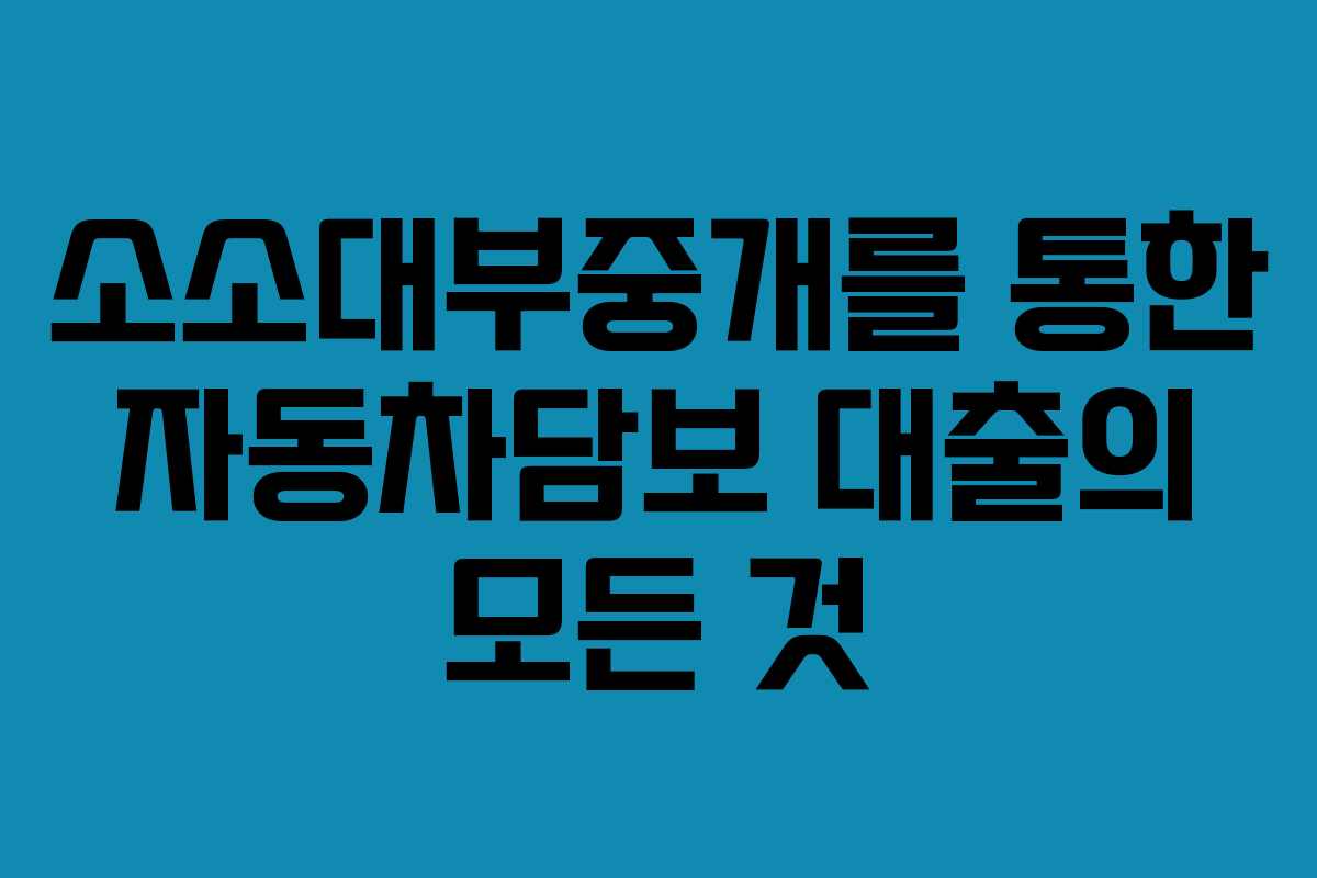 소소대부중개를 통한 자동차담보 대출의 모든 것