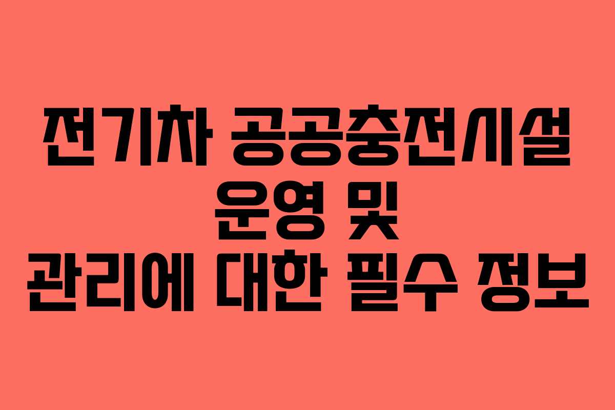 전기차 공공충전시설 운영 및 관리에 대한 필수 정보