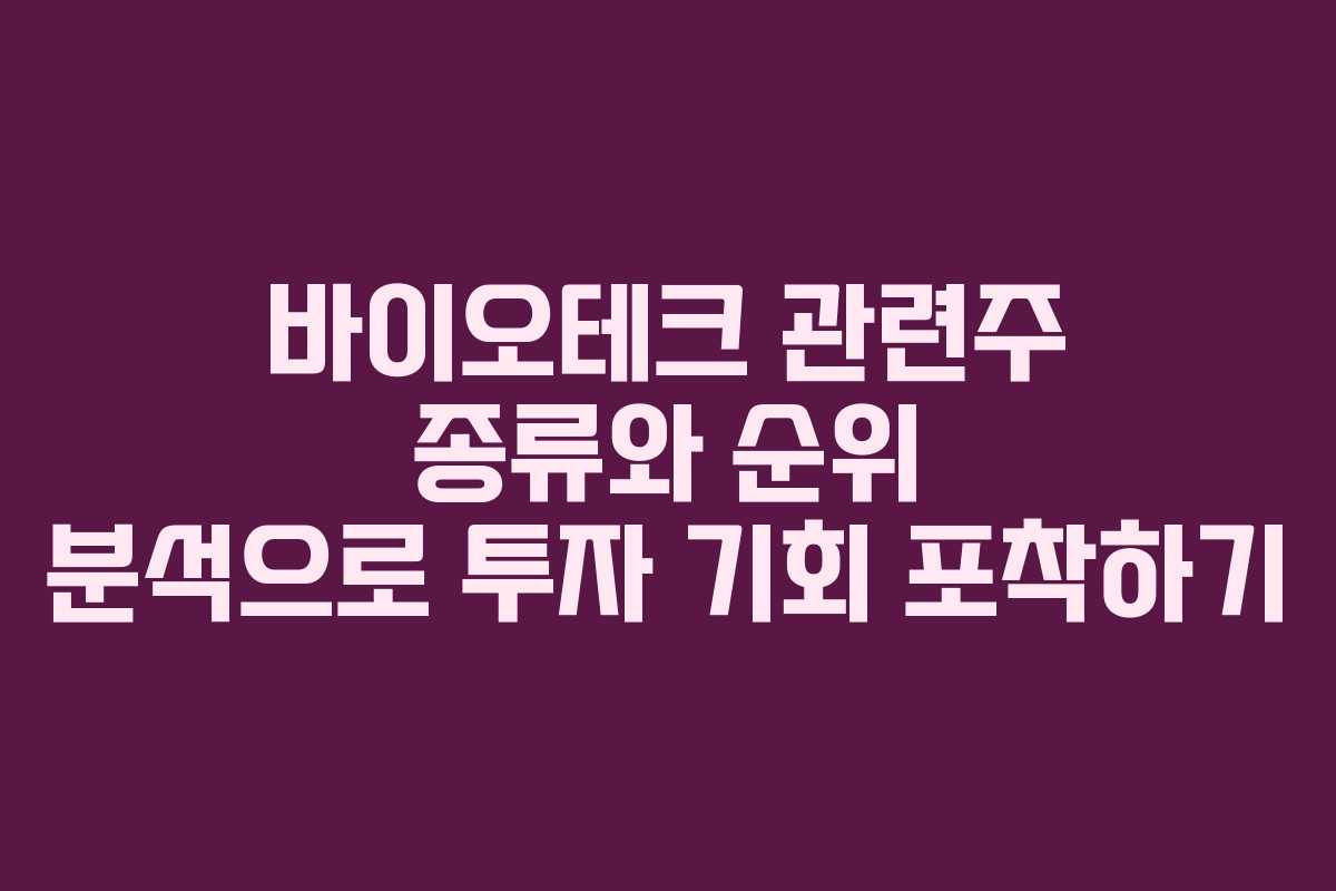 바이오테크 관련주 종류와 순위 분석으로 투자 기회 포착하기
