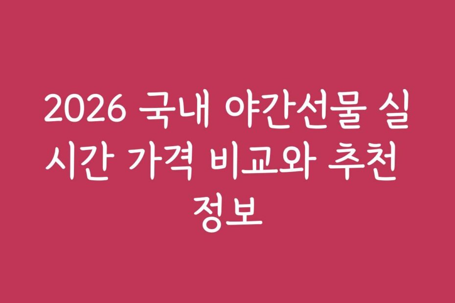 2026 국내 야간선물 실시간 가격 비교와 추천 정보