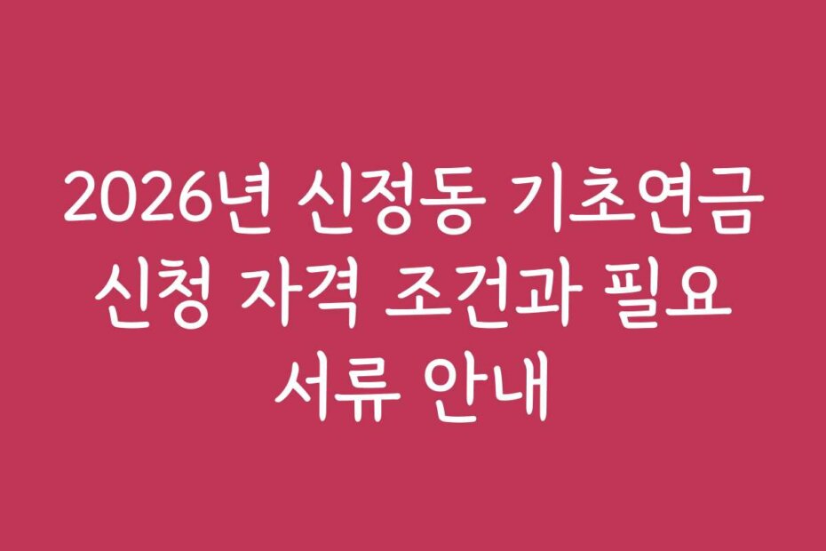 2026년 신정동 기초연금 신청 자격 조건과 필요 서류 안내