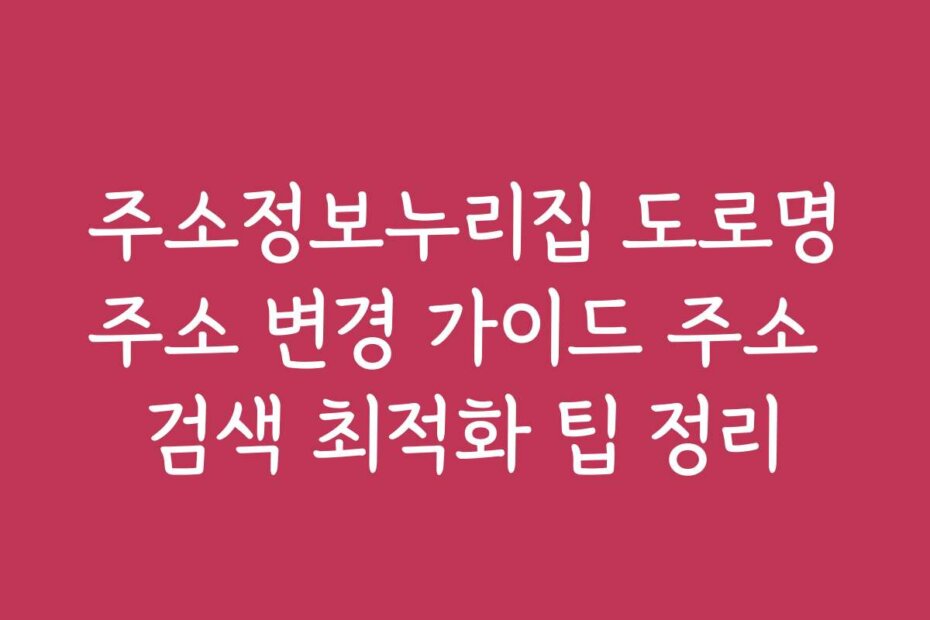 주소정보누리집 도로명주소 변경 가이드 주소 검색 최적화 팁 정리 주소정보누리집 도로명주소 변경 가이드 주소 검색 최적화 팁 정리