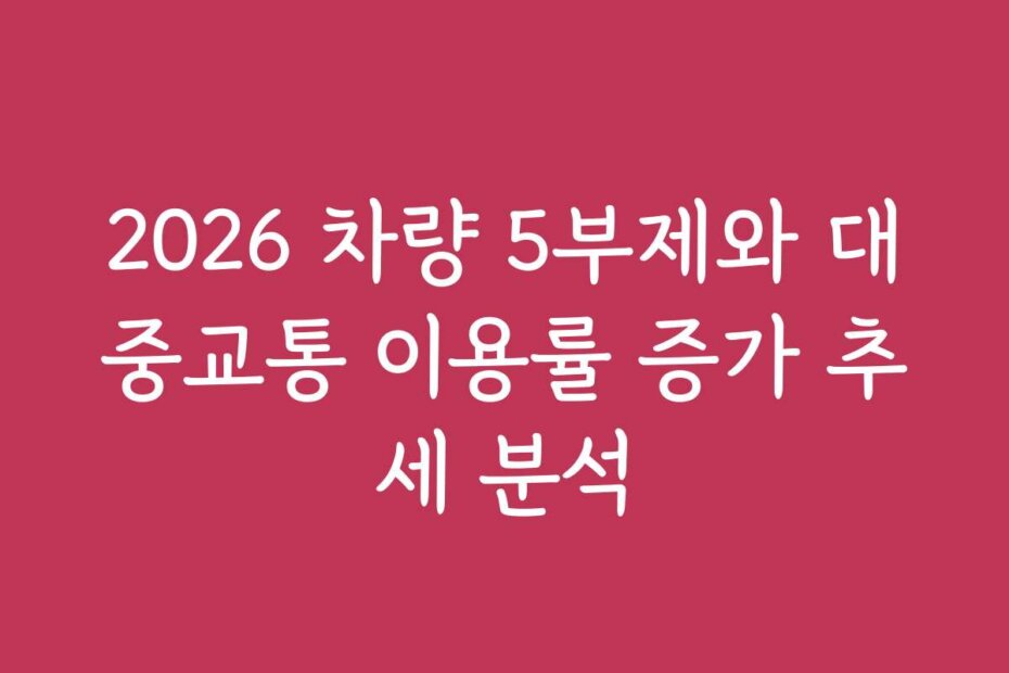2026 차량 5부제와 대중교통 이용률 증가 추세 분석
