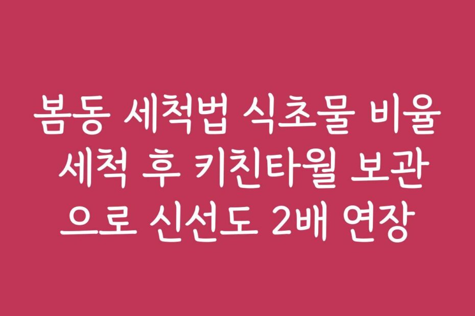 봄동 세척법 식초물 비율 세척 후 키친타월 보관으로 신선도 2배 연장