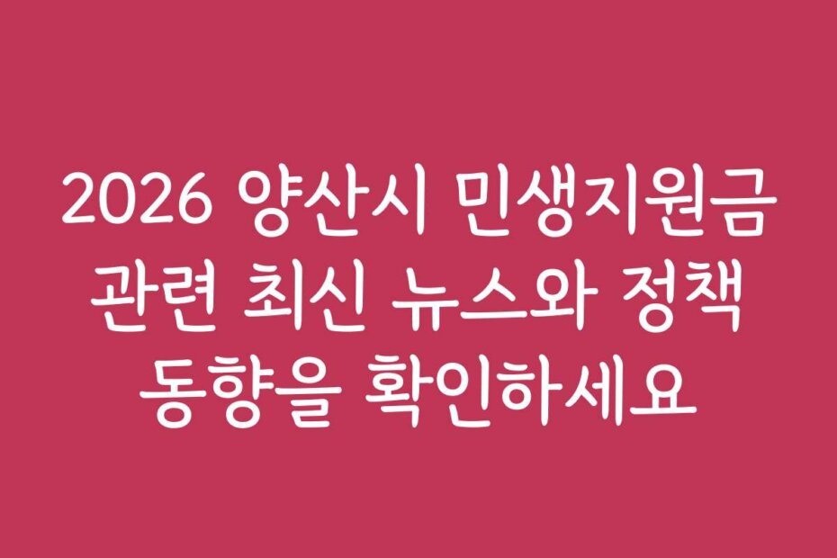 2026 양산시 민생지원금 관련 최신 뉴스와 정책 동향을 확인하세요