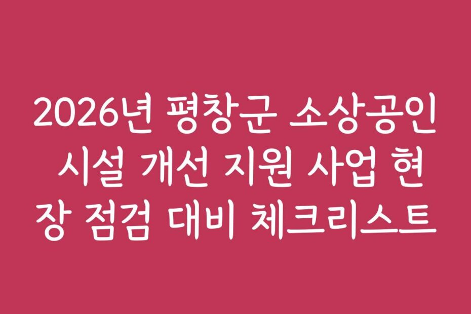 2026년 평창군 소상공인 시설 개선 지원 사업 현장 점검 대비 체크리스트