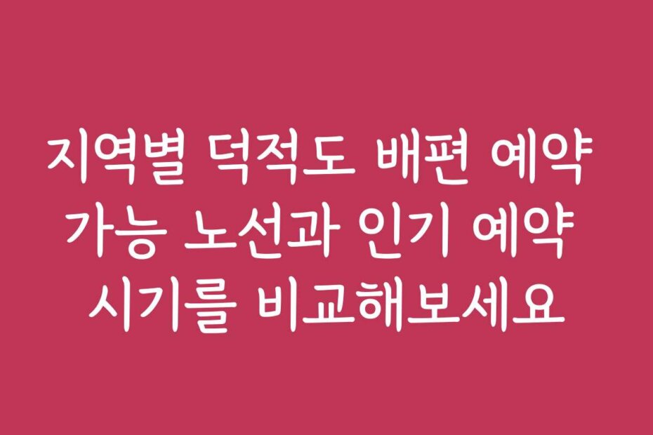 지역별 덕적도 배편 예약 가능 노선과 인기 예약 시기를 비교해보세요
