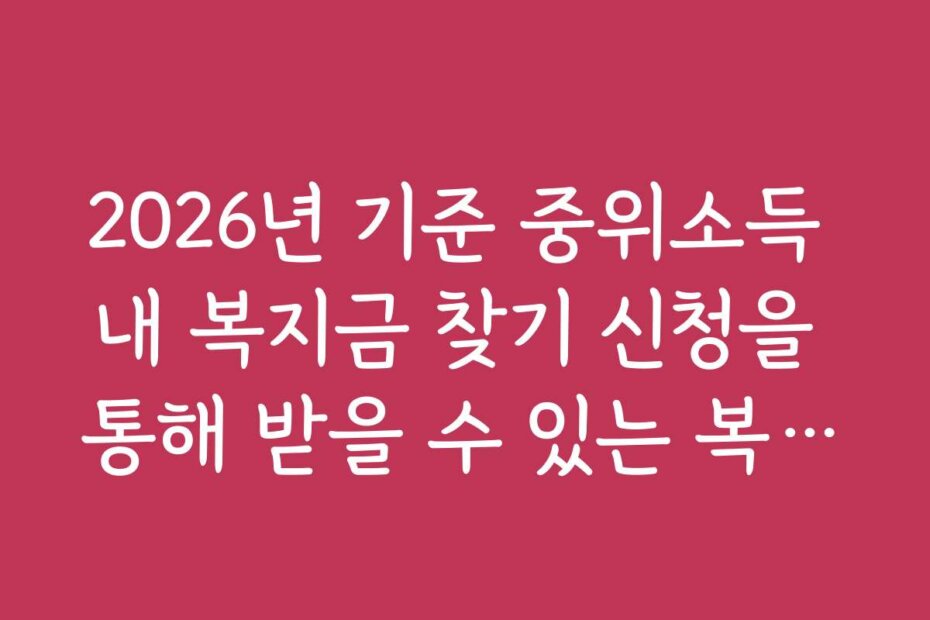 2026년 기준 중위소득 내 복지금 찾기 신청을 통해 받을 수 있는 복지금 금액 비교와 추천 순위 안내