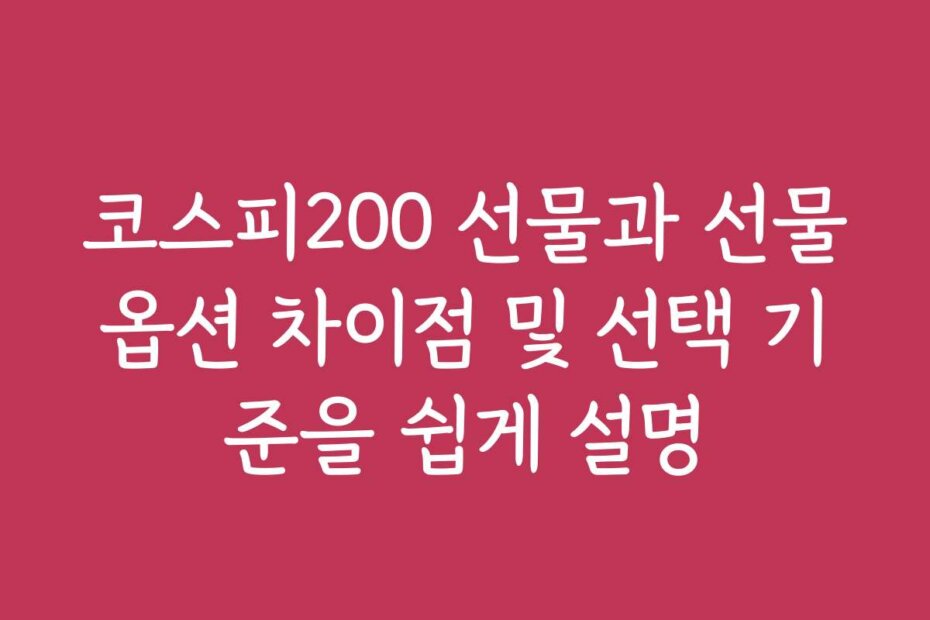 코스피200 선물과 선물옵션 차이점 및 선택 기준을 쉽게 설명