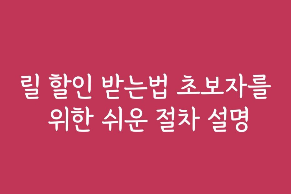 릴 할인 받는법 초보자를 위한 쉬운 절차 설명