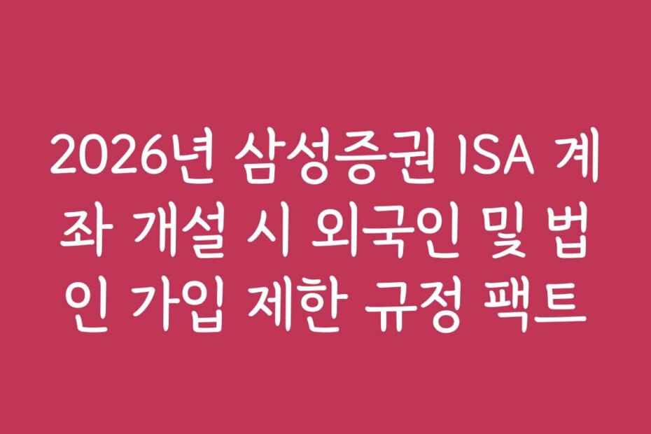2026년 삼성증권 ISA 계좌 개설 시 외국인 및 법인 가입 제한 규정 팩트