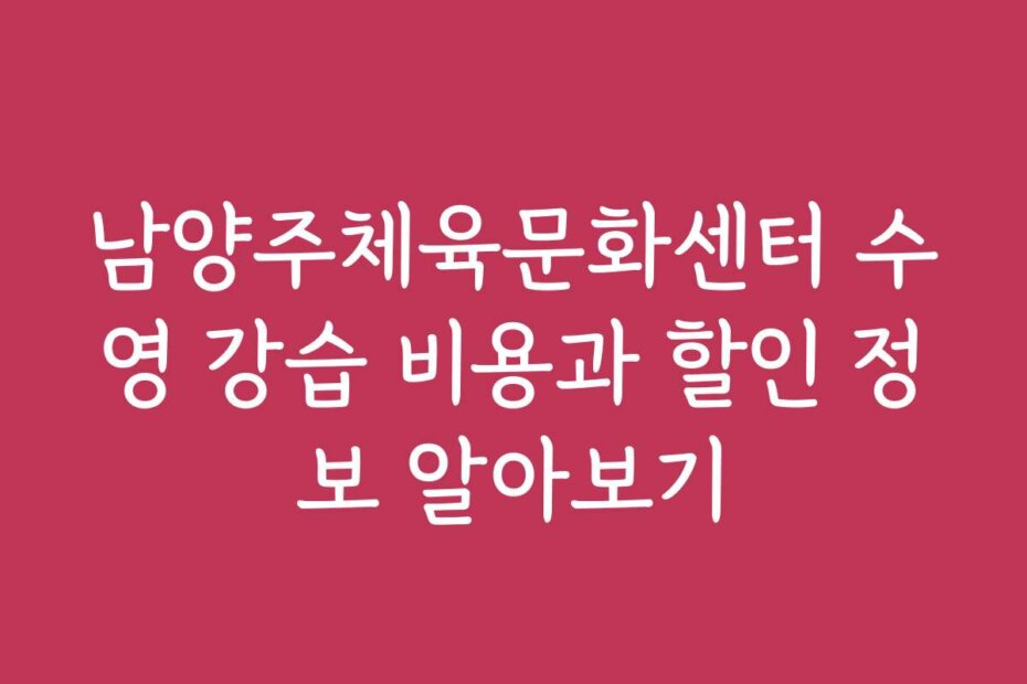 남양주체육문화센터 수영 강습 비용과 할인 정보 알아보기
