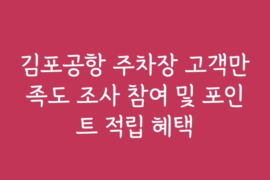 김포공항 주차장 고객만족도 조사 참여 및 포인트 적립 혜택