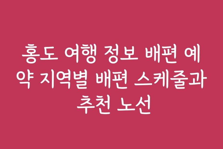 홍도 여행 정보 배편 예약 지역별 배편 스케줄과 추천 노선