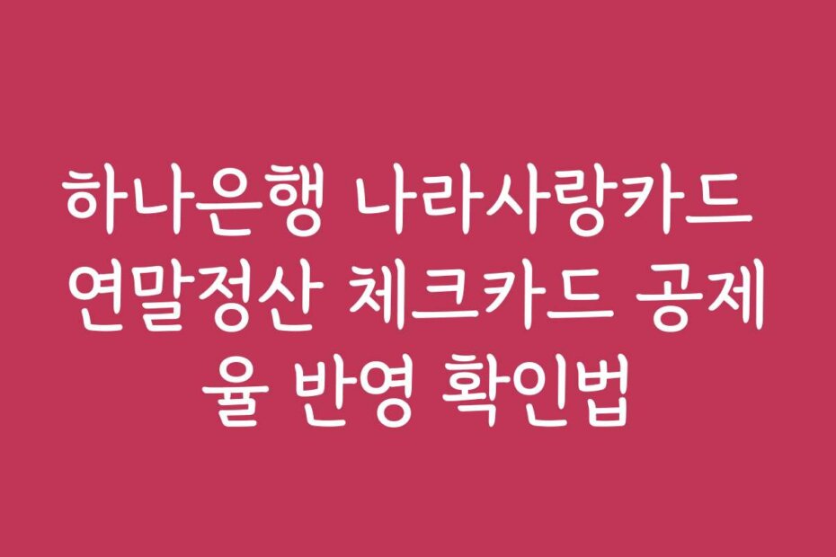 하나은행 나라사랑카드 연말정산 체크카드 공제율 반영 확인법 하나은행 나라사랑카드 연말정산 체크카드 공제율 반영 확인법