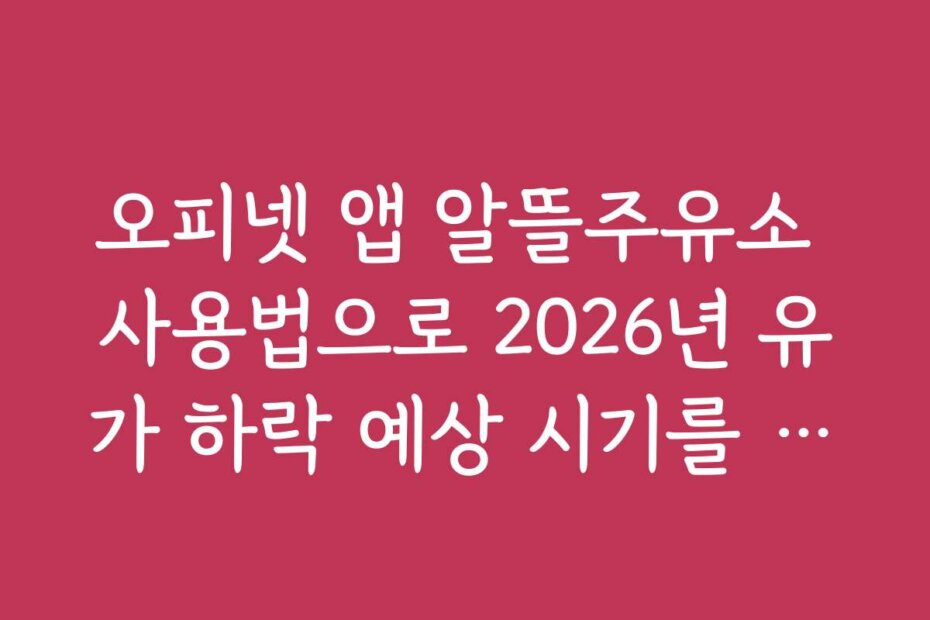 오피넷 앱 알뜰주유소 사용법으로 2026년 유가 하락 예상 시기를 미리 파악하는 법