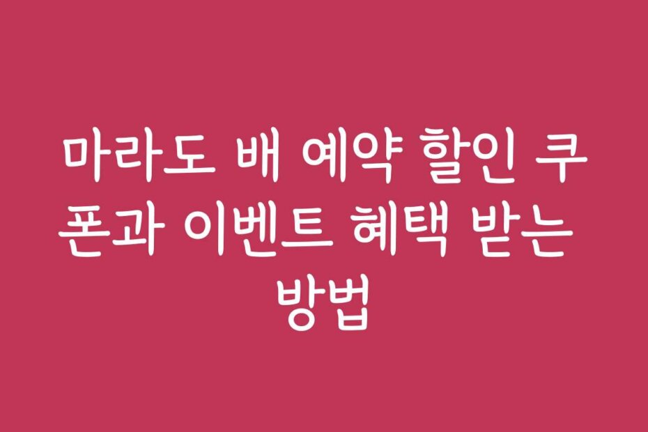 마라도 배 예약 할인 쿠폰과 이벤트 혜택 받는 방법