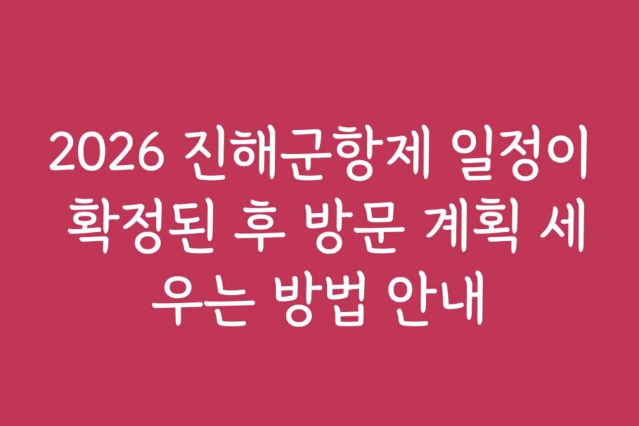 2026 진해군항제 일정이 확정된 후 방문 계획 세우는 방법 안내