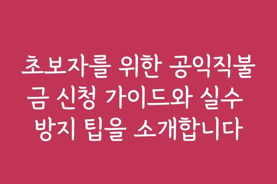 초보자를 위한 공익직불금 신청 가이드와 실수 방지 팁을 소개합니다