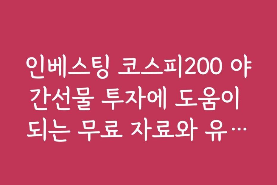 인베스팅 코스피200 야간선물 투자에 도움이 되는 무료 자료와 유용한 정보들