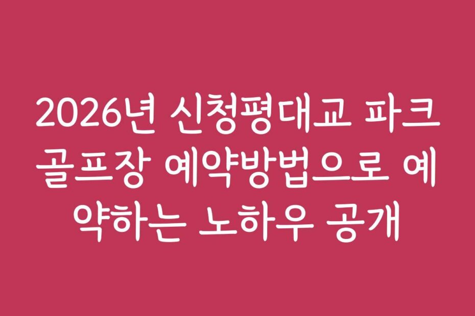 2026년 신청평대교 파크골프장 예약방법으로 예약하는 노하우 공개